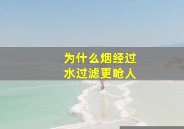 为什么烟经过水过滤更呛人