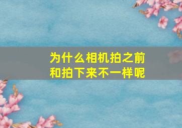 为什么相机拍之前和拍下来不一样呢