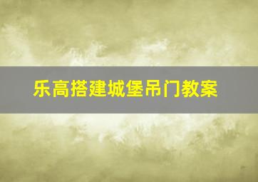 乐高搭建城堡吊门教案