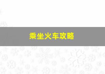 乘坐火车攻略