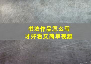 书法作品怎么写才好看又简单视频