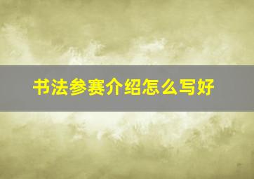 书法参赛介绍怎么写好