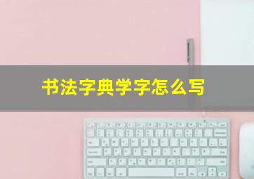 书法字典学字怎么写