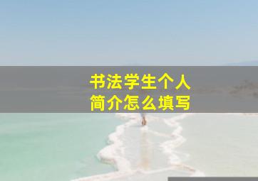 书法学生个人简介怎么填写