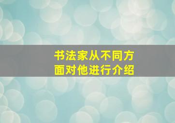 书法家从不同方面对他进行介绍