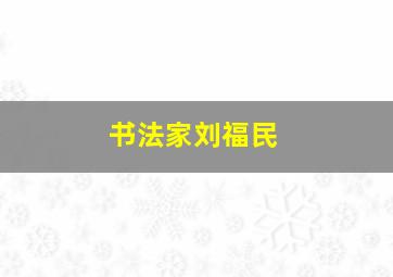 书法家刘福民