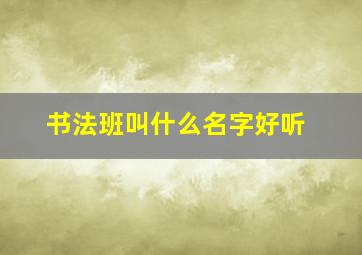 书法班叫什么名字好听