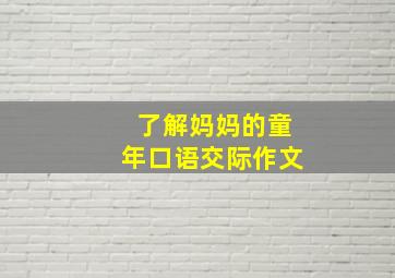 了解妈妈的童年口语交际作文