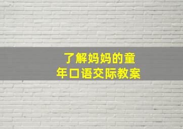 了解妈妈的童年口语交际教案