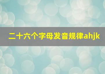 二十六个字母发音规律ahjk