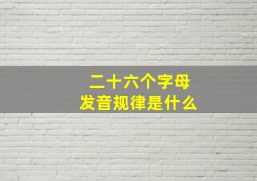 二十六个字母发音规律是什么