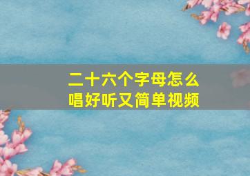 二十六个字母怎么唱好听又简单视频