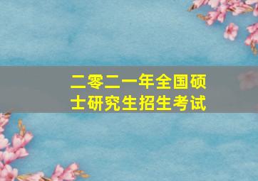 二零二一年全国硕士研究生招生考试