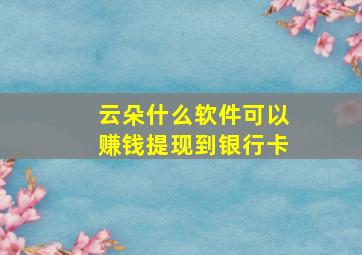 云朵什么软件可以赚钱提现到银行卡