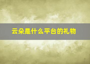 云朵是什么平台的礼物