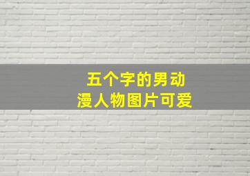 五个字的男动漫人物图片可爱