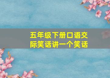 五年级下册口语交际笑话讲一个笑话