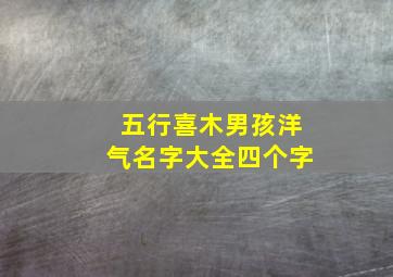 五行喜木男孩洋气名字大全四个字