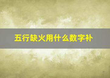 五行缺火用什么数字补