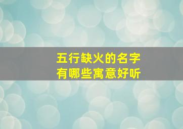 五行缺火的名字有哪些寓意好听