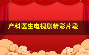 产科医生电视剧精彩片段