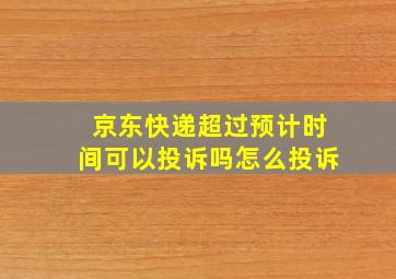 京东快递超过预计时间可以投诉吗怎么投诉