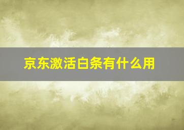 京东激活白条有什么用