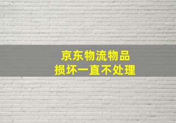 京东物流物品损坏一直不处理