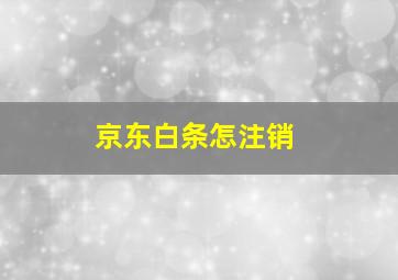 京东白条怎注销