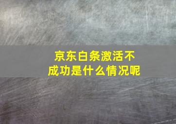 京东白条激活不成功是什么情况呢