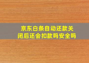 京东白条自动还款关闭后还会扣款吗安全吗