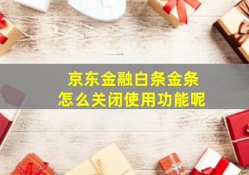 京东金融白条金条怎么关闭使用功能呢