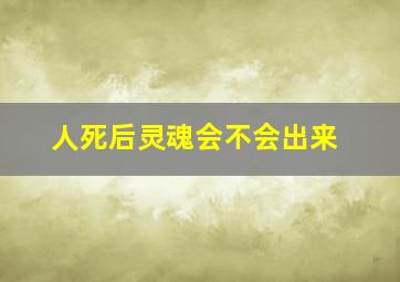 人死后灵魂会不会出来