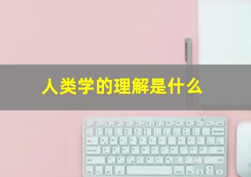 人类学的理解是什么