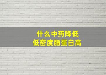 什么中药降低低密度脂蛋白高