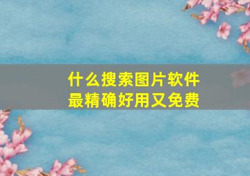 什么搜索图片软件最精确好用又免费