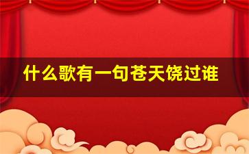 什么歌有一句苍天饶过谁