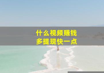 什么视频赚钱多提现快一点