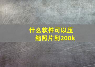 什么软件可以压缩照片到200k