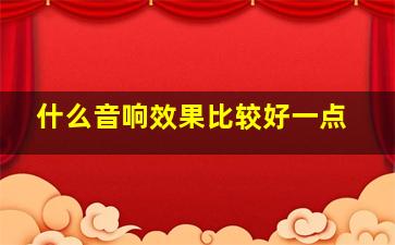 什么音响效果比较好一点