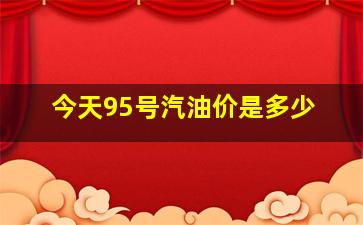 今天95号汽油价是多少