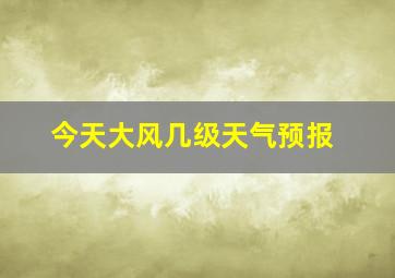 今天大风几级天气预报