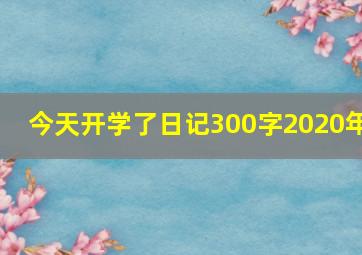 今天开学了日记300字2020年