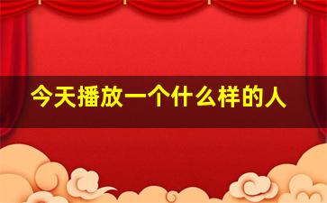 今天播放一个什么样的人