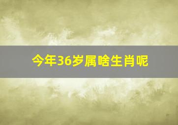 今年36岁属啥生肖呢