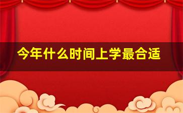 今年什么时间上学最合适