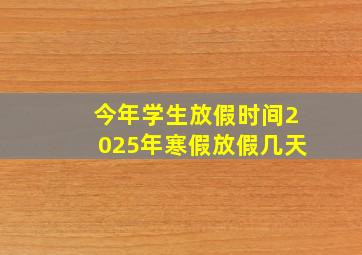 今年学生放假时间2025年寒假放假几天