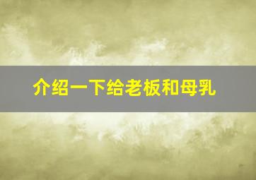 介绍一下给老板和母乳