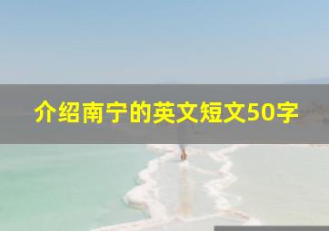 介绍南宁的英文短文50字