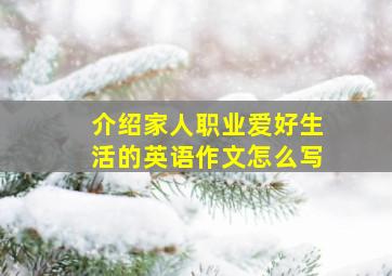 介绍家人职业爱好生活的英语作文怎么写